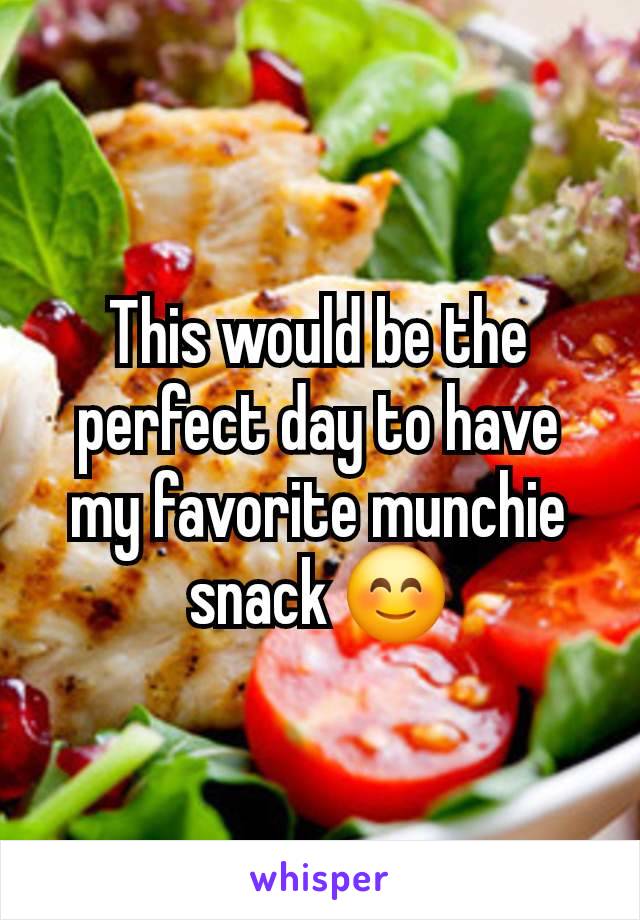 This would be the perfect day to have my favorite munchie snack 😊