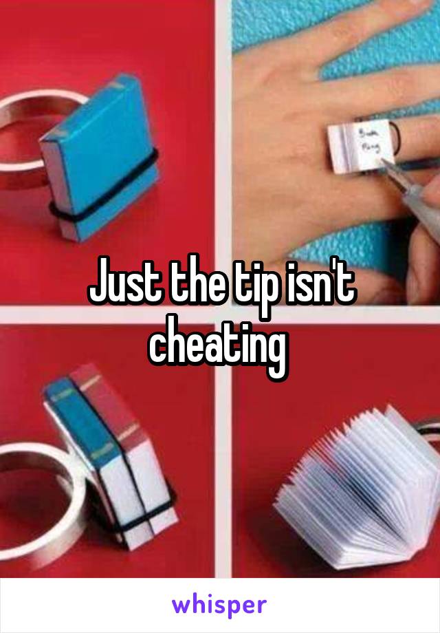 Just the tip isn't cheating 