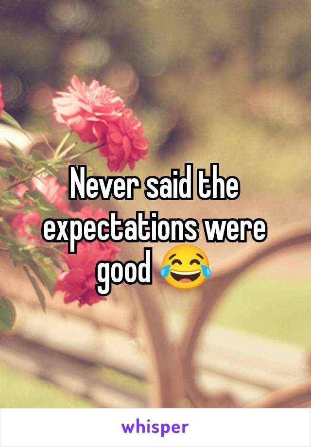 Never said the expectations were good 😂