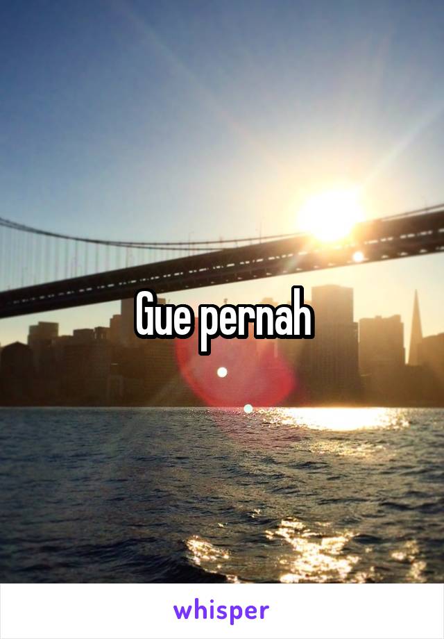 Gue pernah