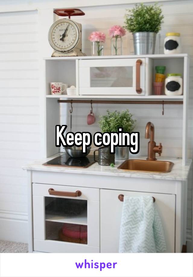 Keep coping