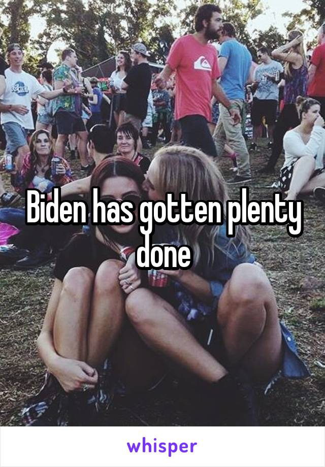 Biden has gotten plenty done