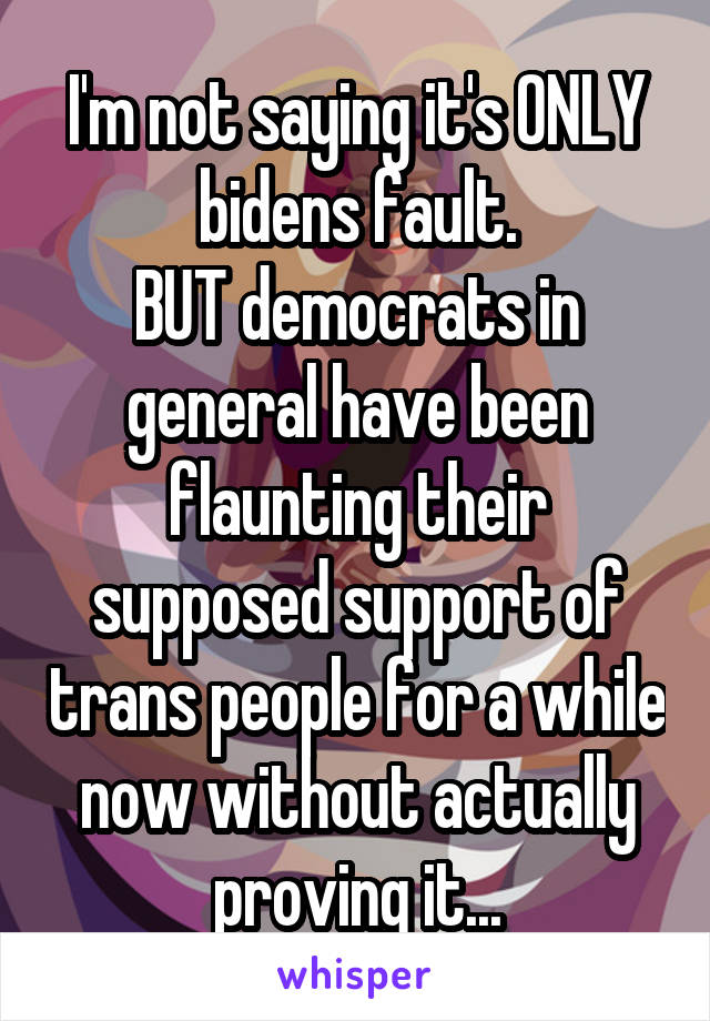 I'm not saying it's ONLY bidens fault.
BUT democrats in general have been flaunting their supposed support of trans people for a while now without actually proving it...