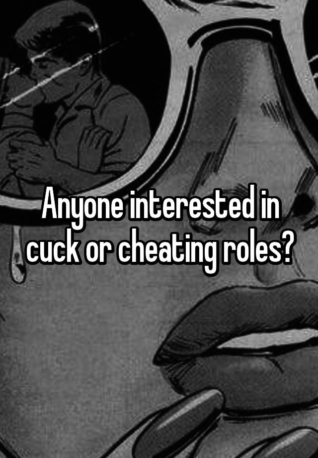 Anyone interested in cuck or cheating roles?