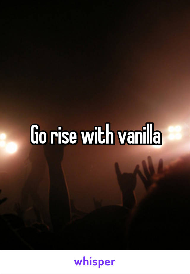 Go rise with vanilla