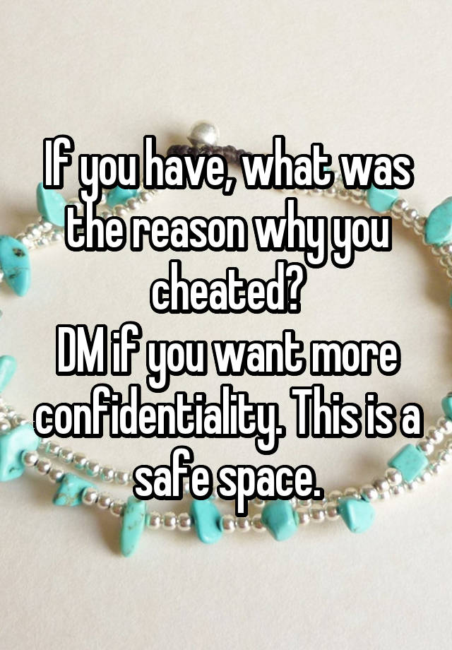 If you have, what was the reason why you cheated?
DM if you want more confidentiality. This is a safe space.