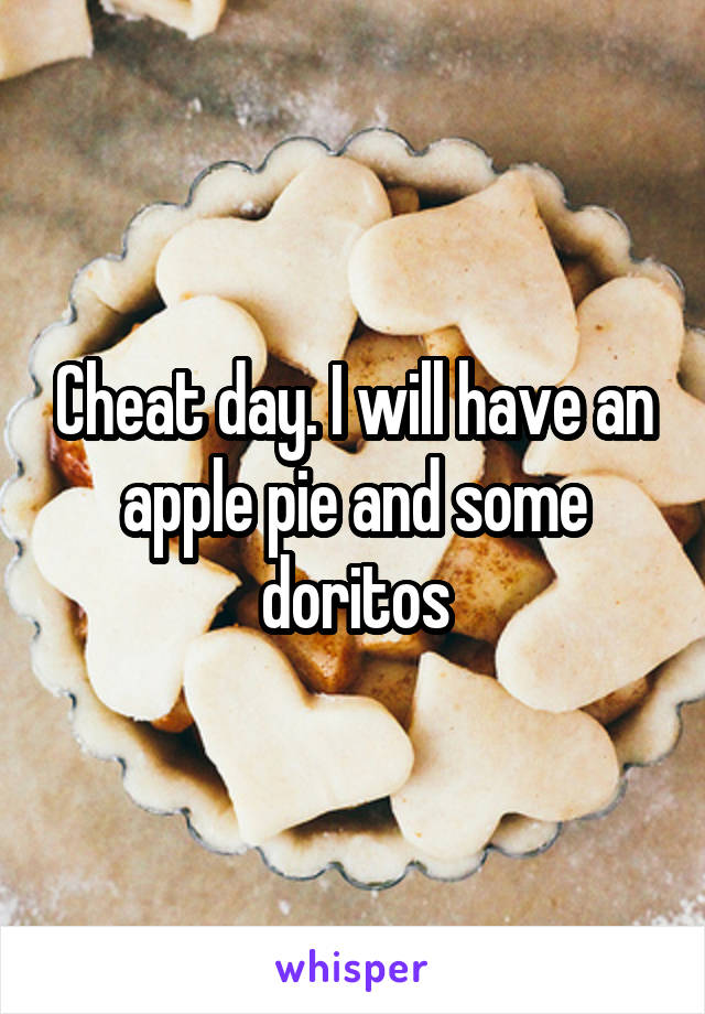 Cheat day. I will have an apple pie and some doritos