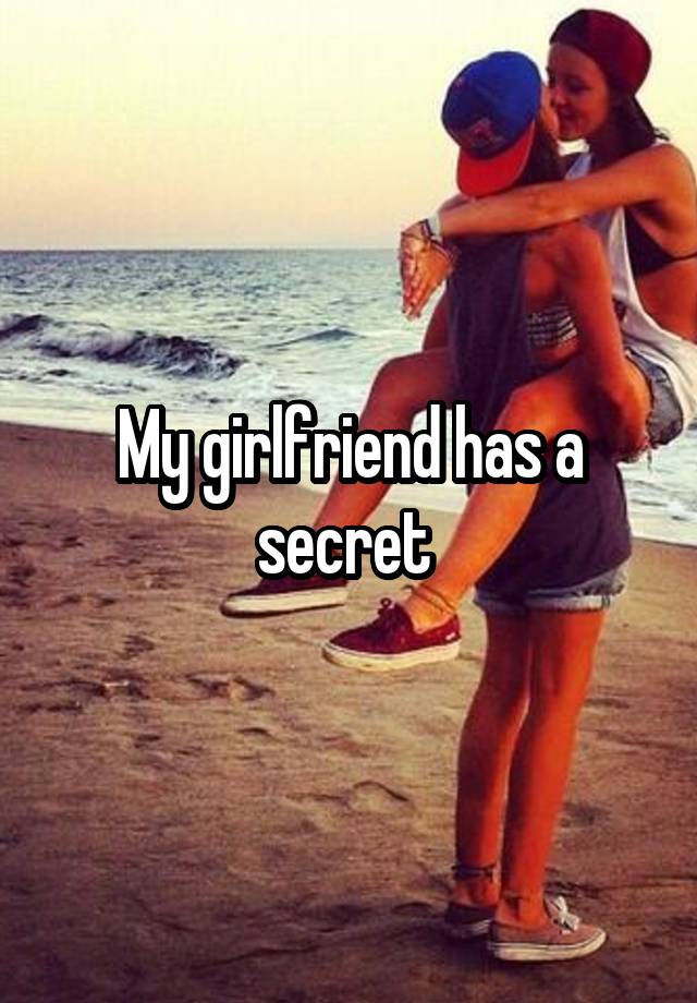 My girlfriend has a secret 