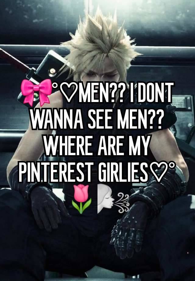 🎀°♡MEN?? I DONT WANNA SEE MEN?? WHERE ARE MY PINTEREST GIRLIES♡°🌷🌬