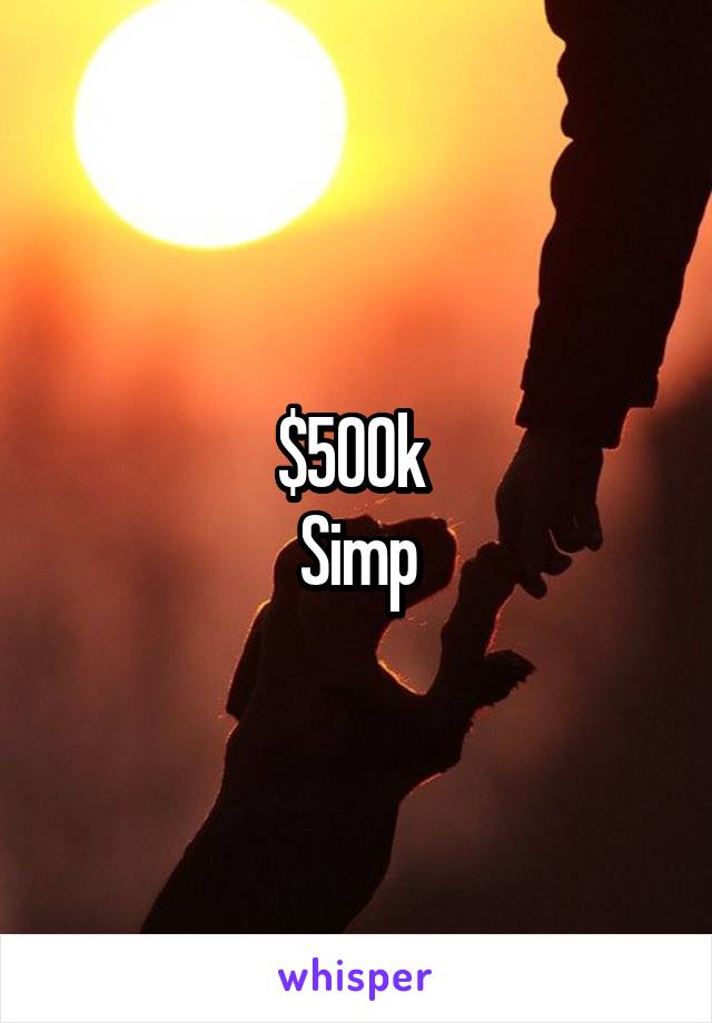 $500k 
Simp