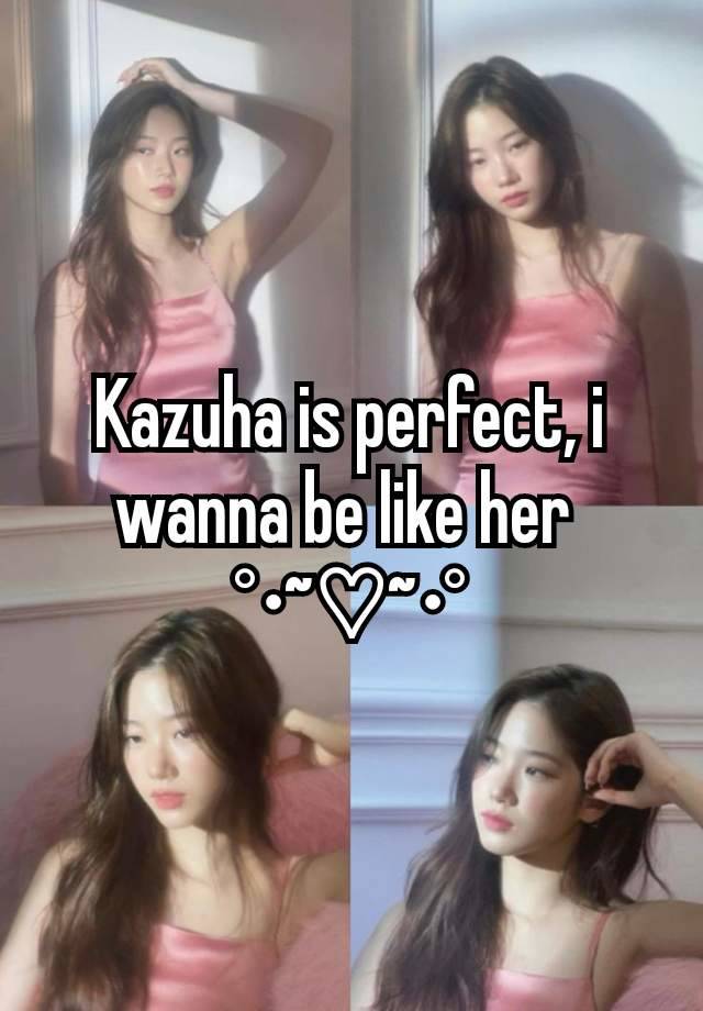 Kazuha is perfect, i wanna be like her 
°•~♡~•°