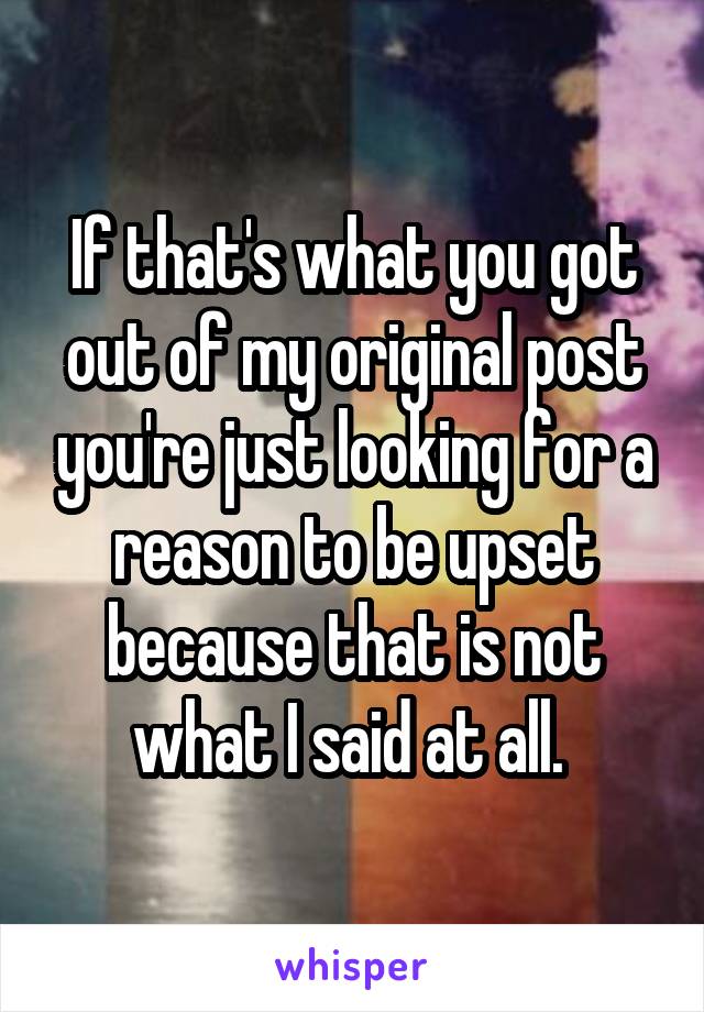 If that's what you got out of my original post you're just looking for a reason to be upset because that is not what I said at all. 