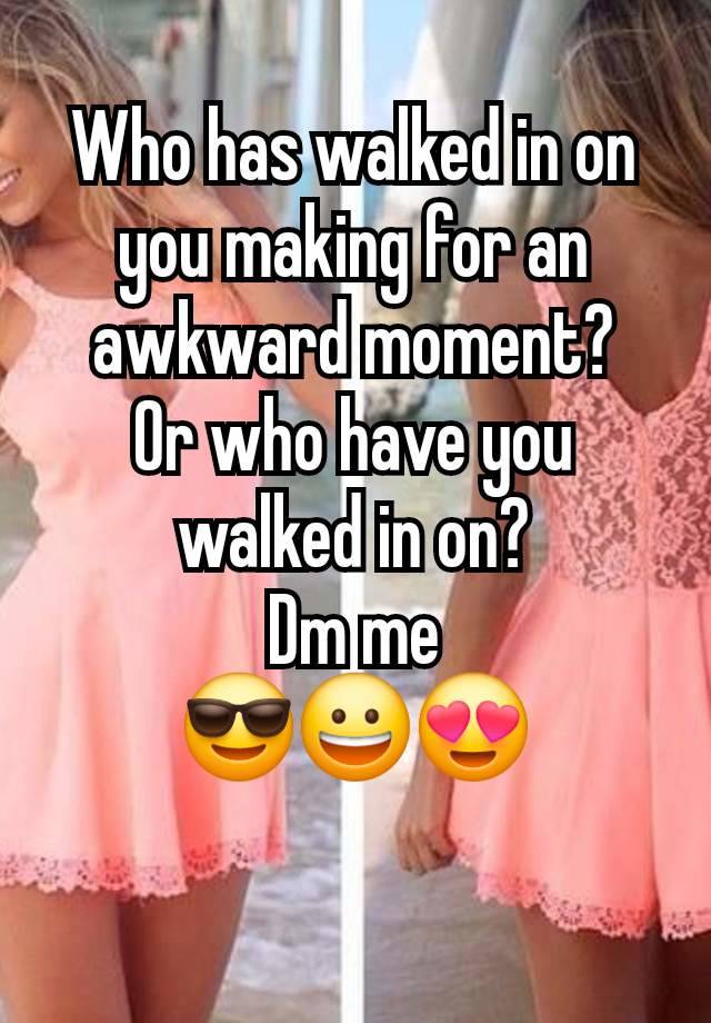 Who has walked in on you making for an awkward moment?
Or who have you walked in on?
Dm me
😎😀😍
