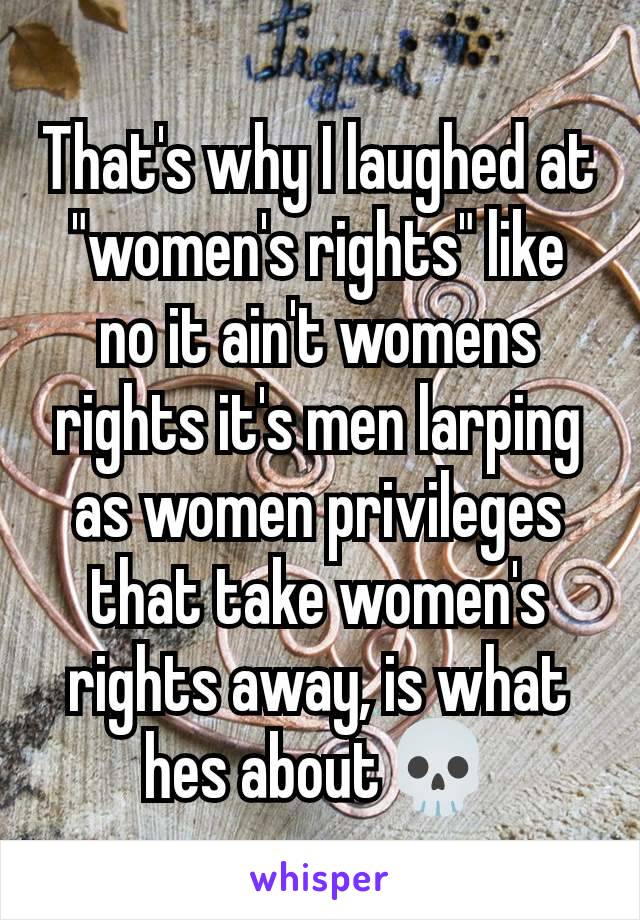 That's why I laughed at "women's rights" like no it ain't womens rights it's men larping as women privileges that take women's rights away, is what hes about💀