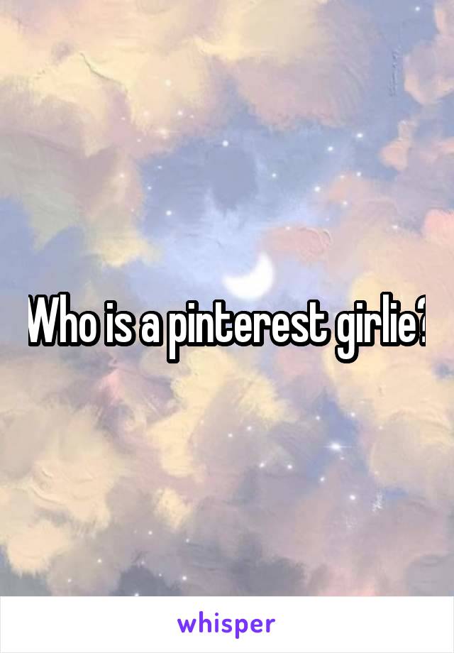 Who is a pinterest girlie?