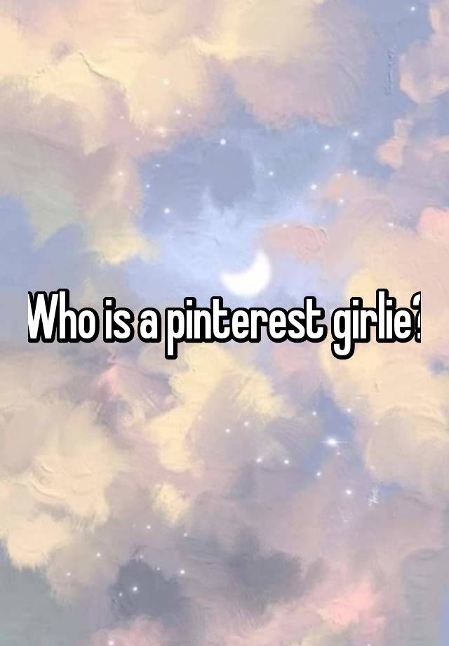 Who is a pinterest girlie?