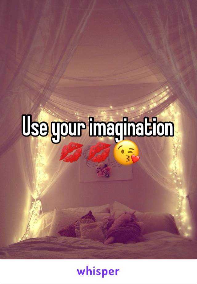 Use your imagination 
💋💋😘