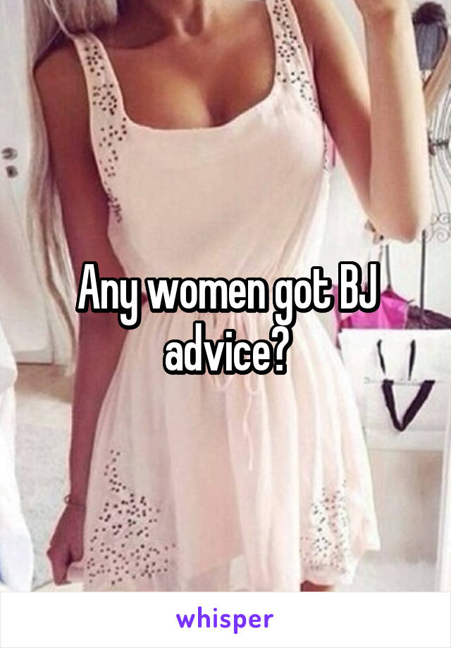 Any women got BJ advice?