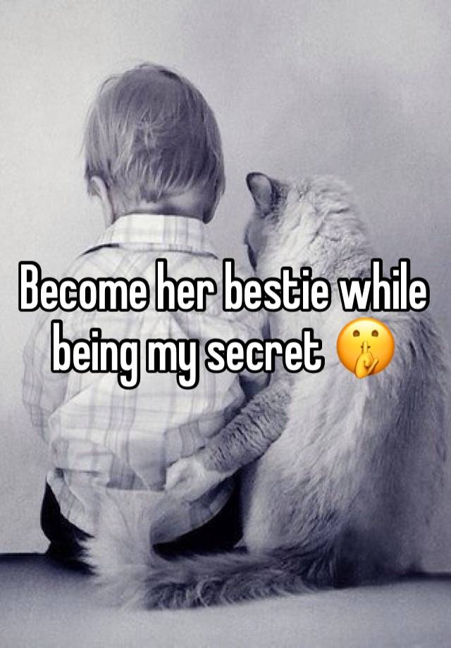 Become her bestie while being my secret 🤫 