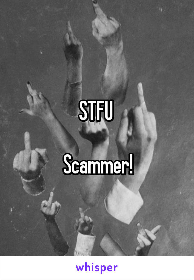 STFU 

Scammer!