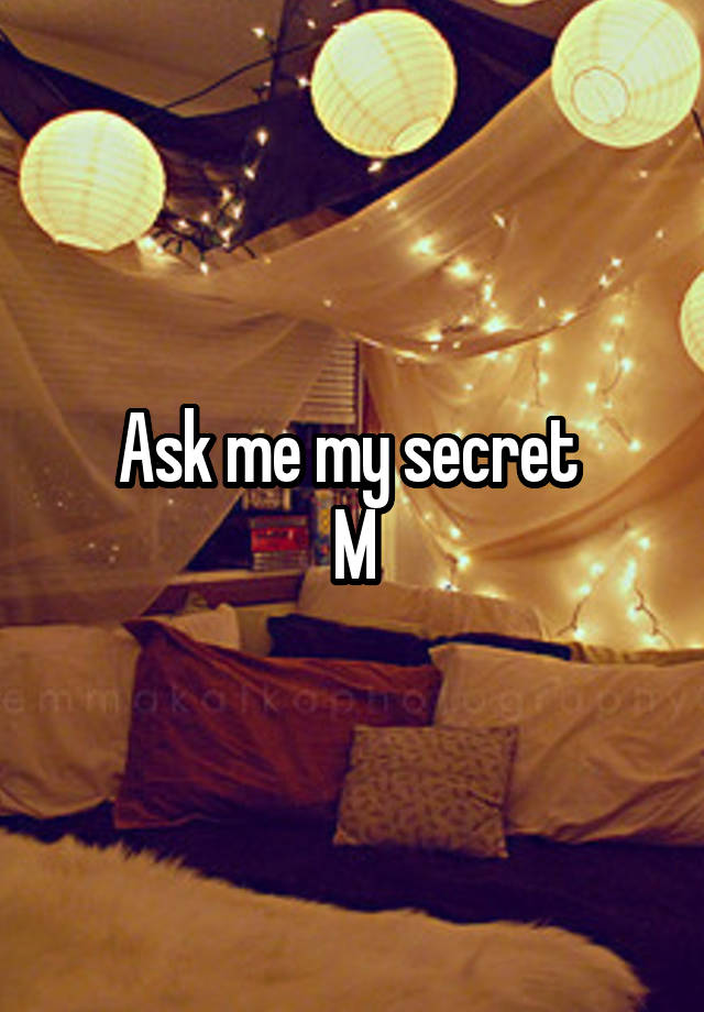 Ask me my secret 
M