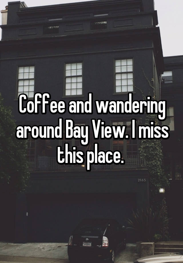 Coffee and wandering around Bay View. I miss this place. 