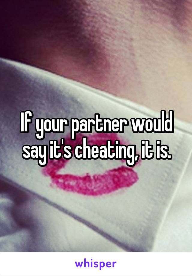 If your partner would say it's cheating, it is.