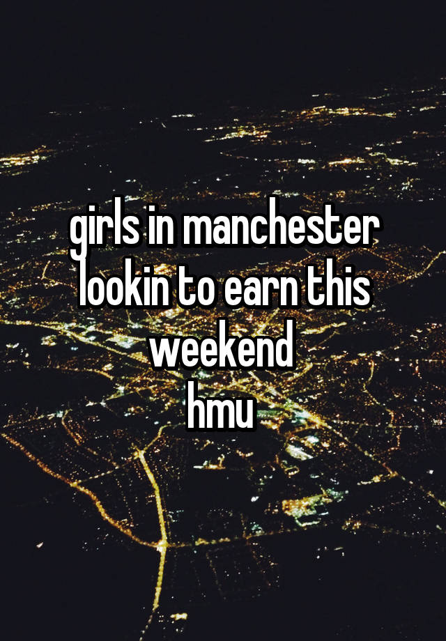 girls in manchester lookin to earn this weekend 
hmu 