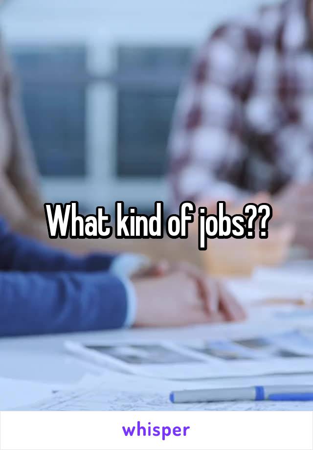 What kind of jobs??