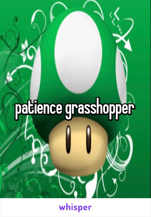 patience grasshopper 