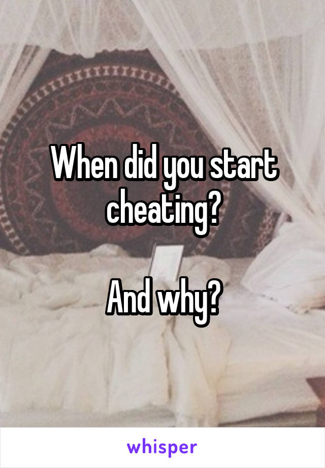 When did you start cheating?

And why?