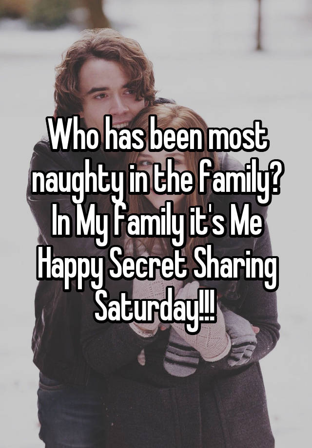 Who has been most naughty in the family?
In My family it's Me
Happy Secret Sharing Saturday!!! 
