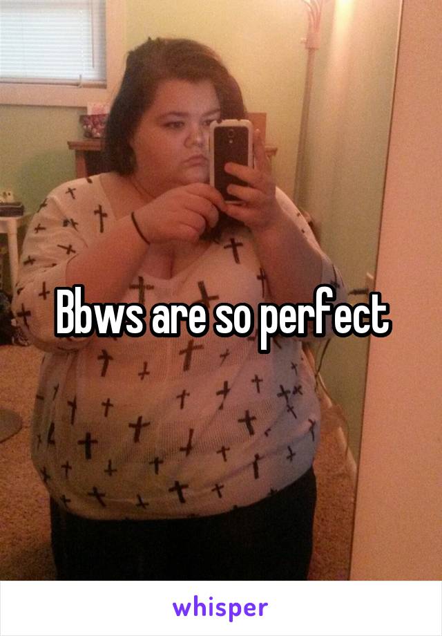 Bbws are so perfect