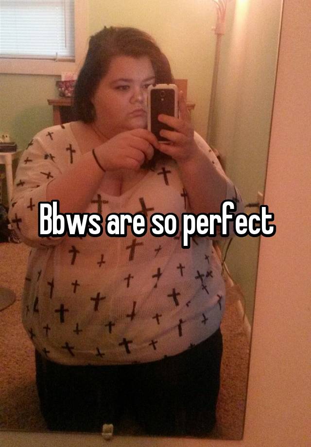 Bbws are so perfect