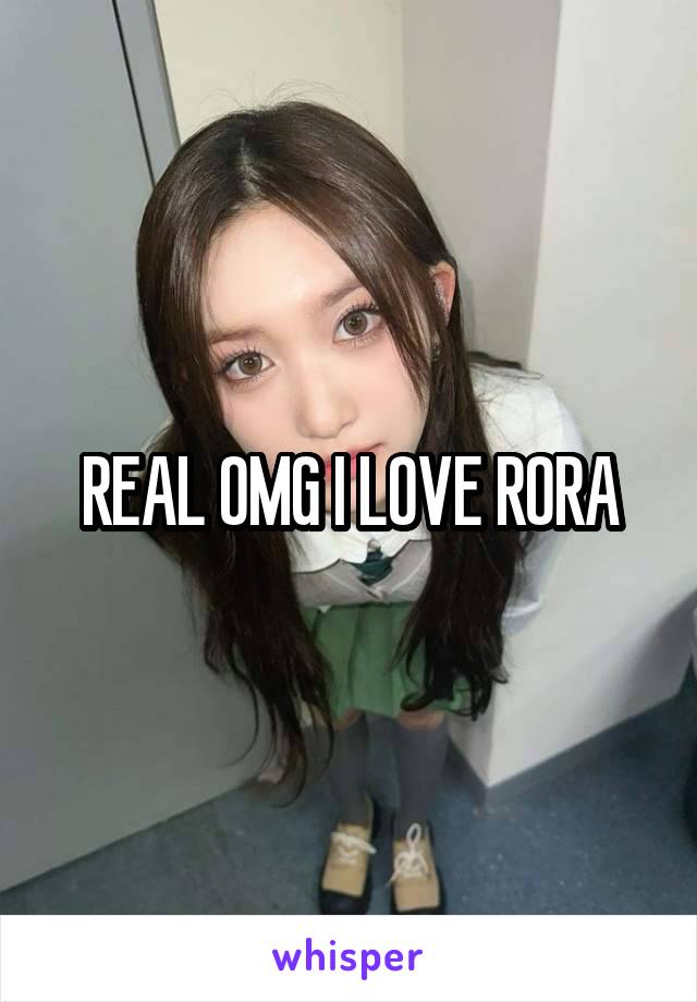 REAL OMG I LOVE RORA