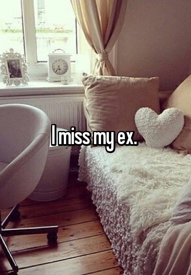 I miss my ex. 