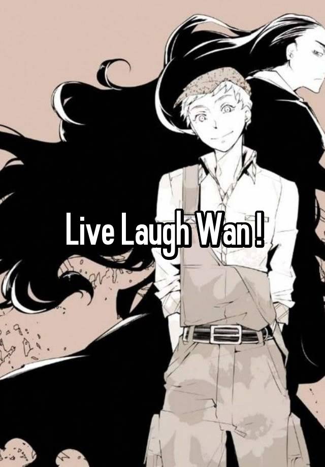 Live Laugh Wan !