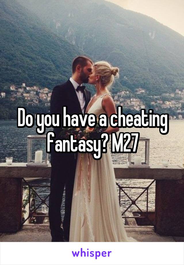 Do you have a cheating fantasy? M27