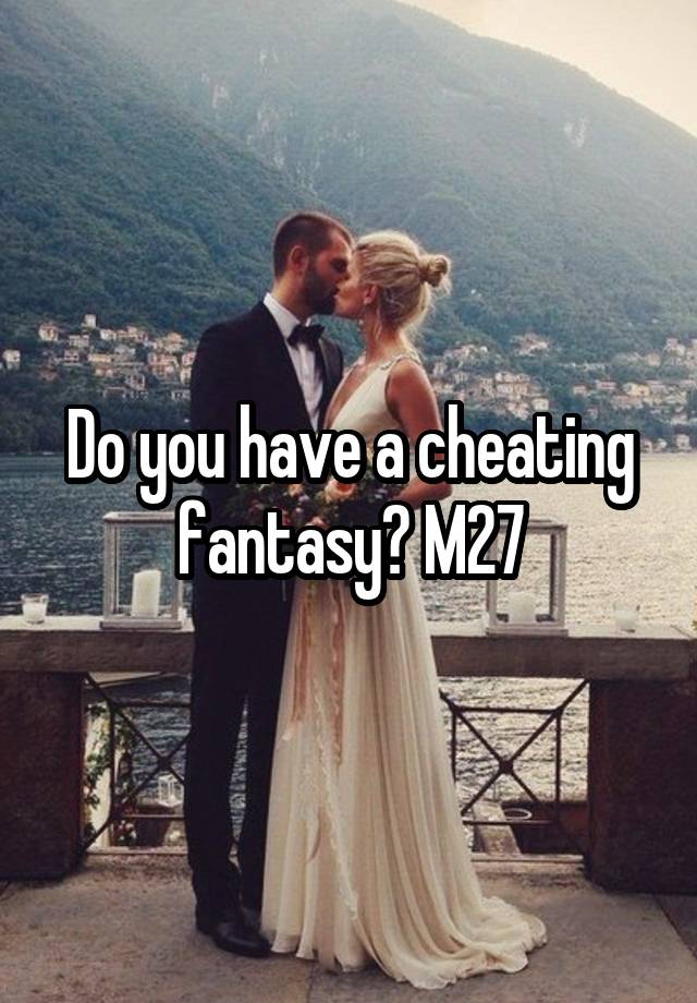 Do you have a cheating fantasy? M27