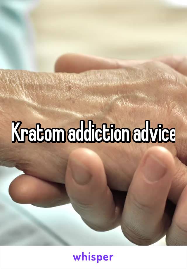 Kratom addiction advice