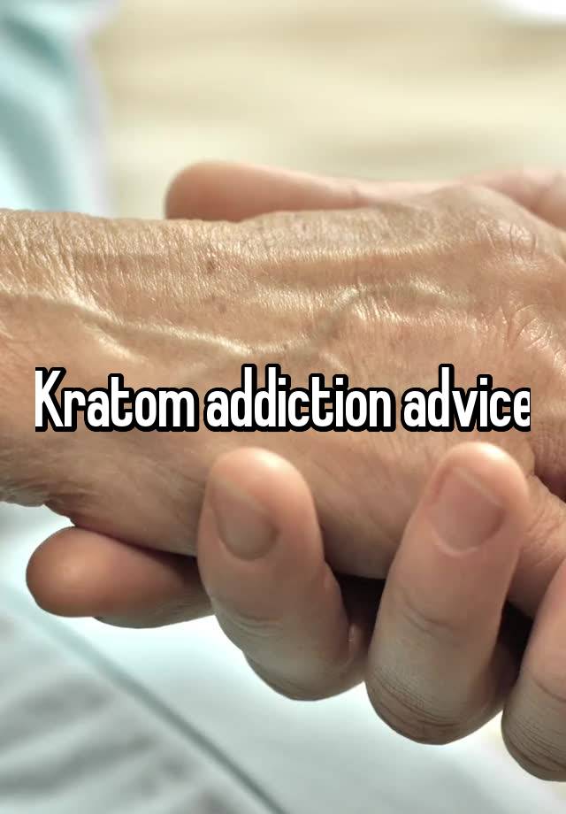 Kratom addiction advice