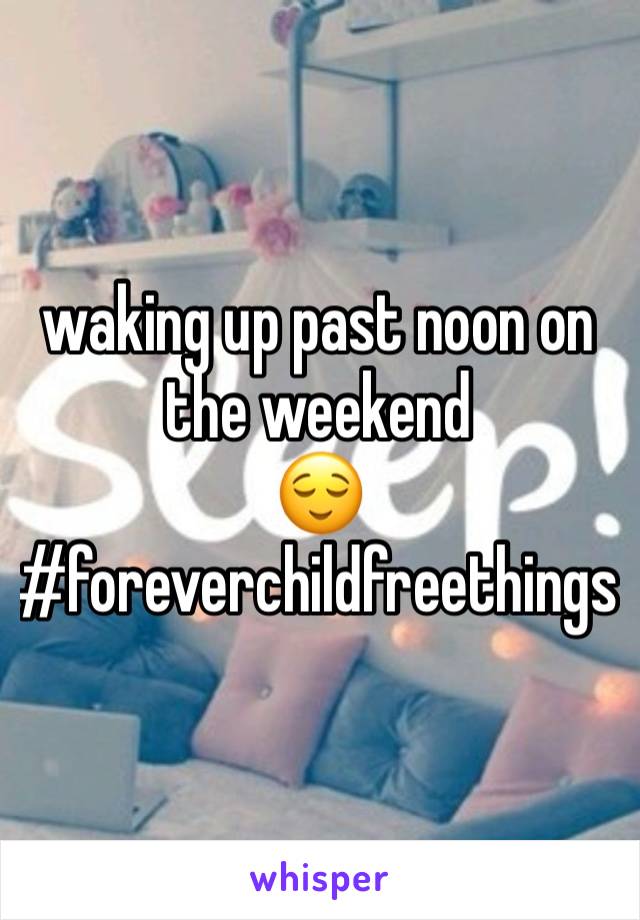 waking up past noon on the weekend
😌
#foreverchildfreethings