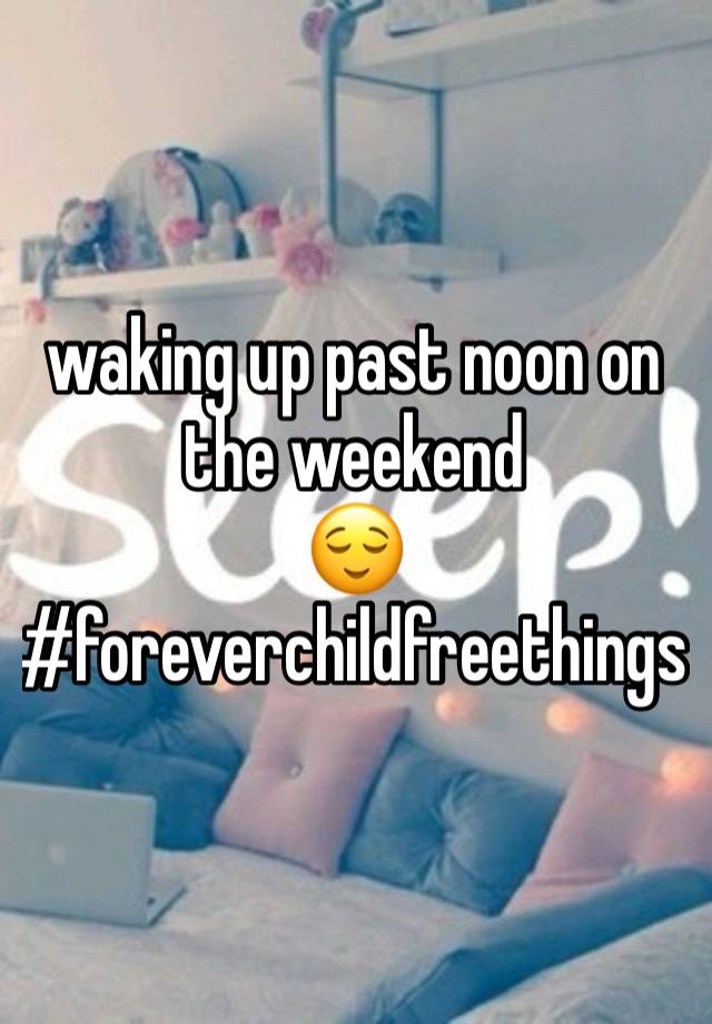 waking up past noon on the weekend
😌
#foreverchildfreethings