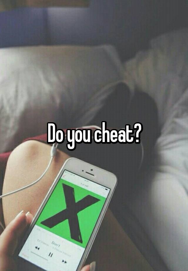 Do you cheat?