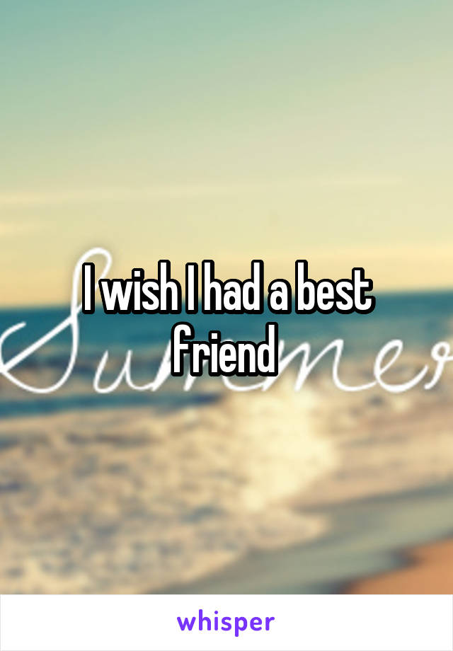 I wish I had a best friend 