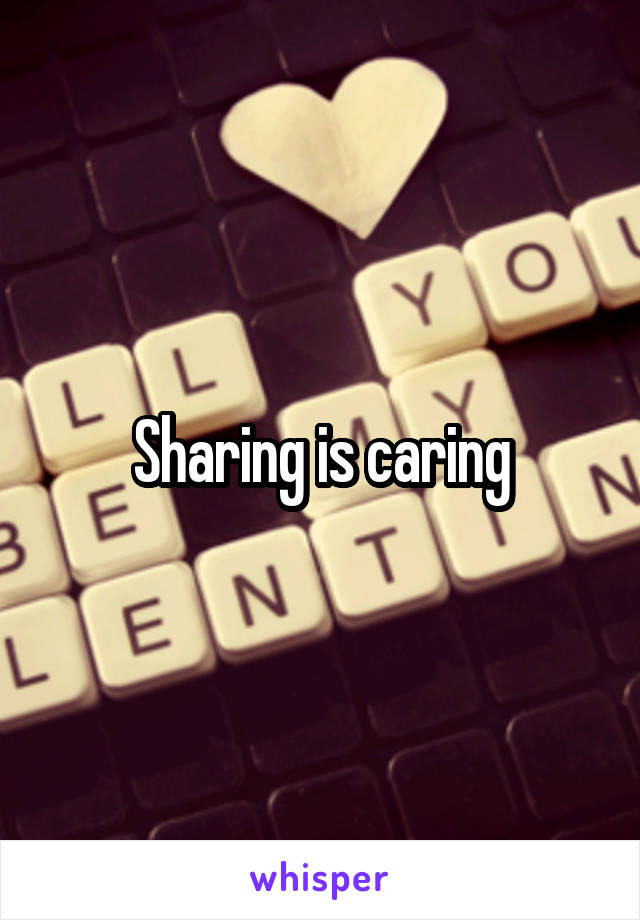 Sharing is caring