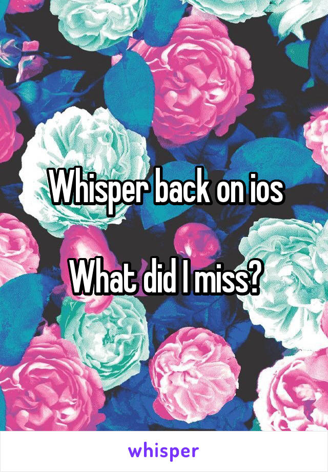 Whisper back on ios

What did I miss?