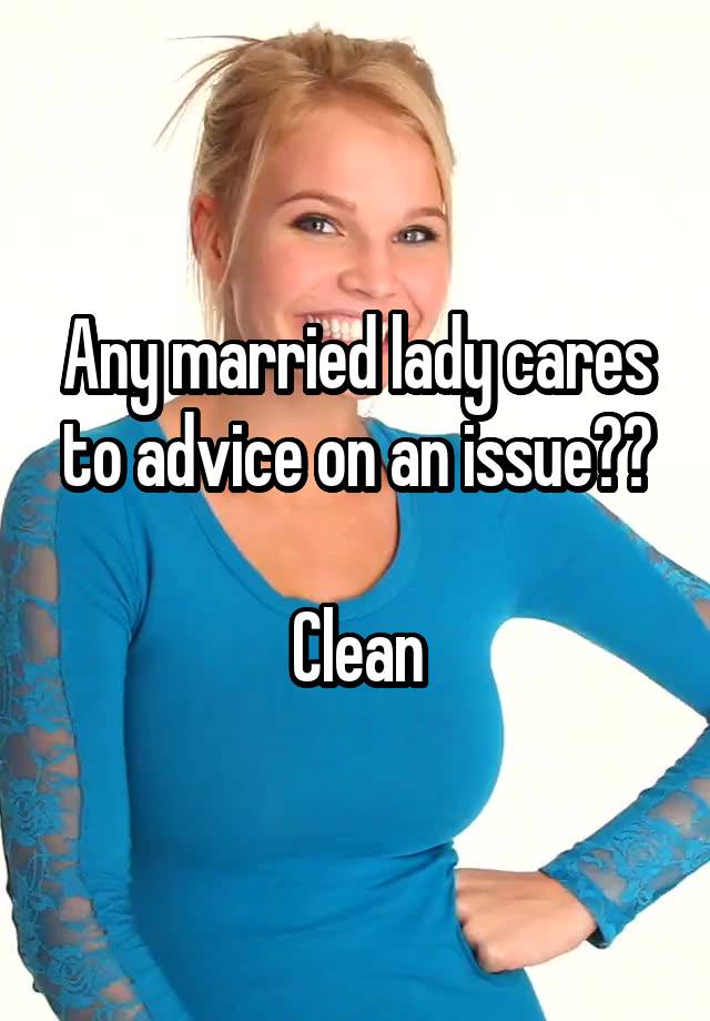 Any married lady cares to advice on an issue??

Clean