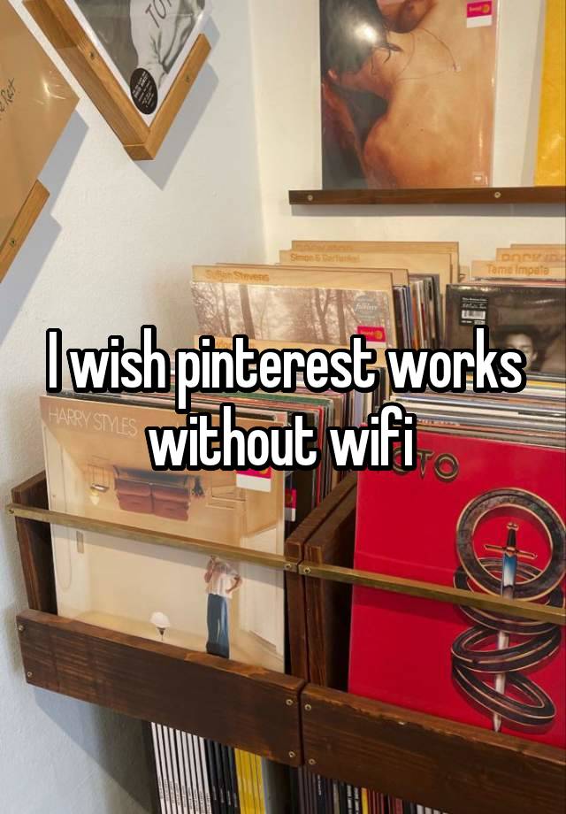 I wish pinterest works without wifi 