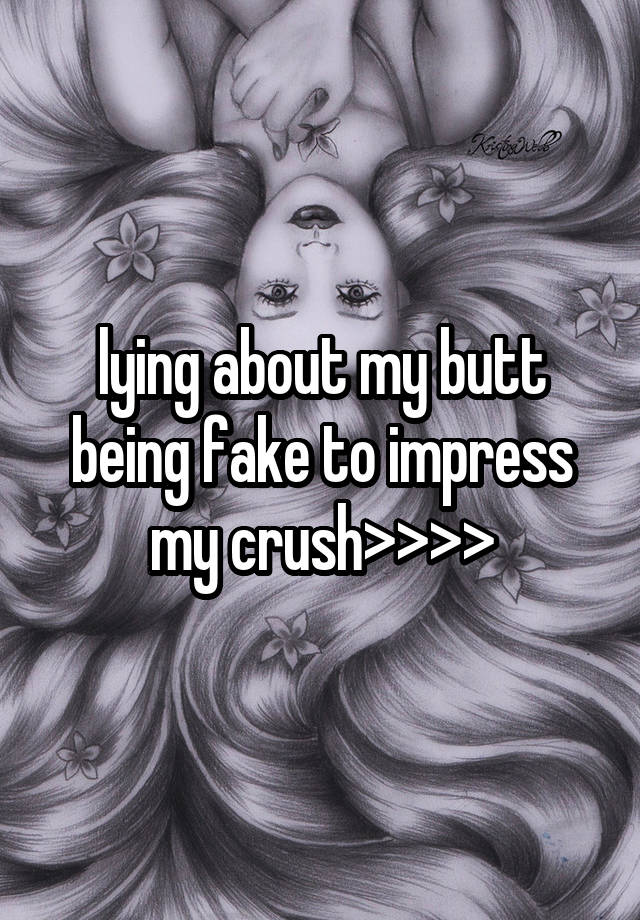 lying about my butt being fake to impress my crush>>>>